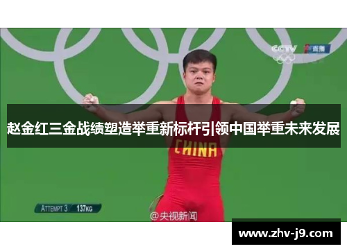 赵金红三金战绩塑造举重新标杆引领中国举重未来发展 赵金红三金战绩塑造举重新标杆引领中国举重未来发展