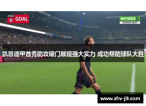 凯恩德甲首秀助攻破门展现强大实力 成功帮助球队大胜
