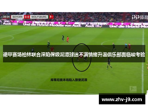 德甲赛场柏林联合深陷保级泥潭球迷不满情绪升温俱乐部面临峻考验 德甲赛场柏林联合深陷保级泥潭球迷不满情绪升温俱乐部面临峻考验