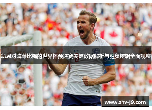 凯恩对阵莱比锡的世界杯预选赛关键数据解析与胜负逻辑全面观察