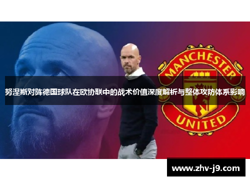 努涅斯对阵德国球队在欧协联中的战术价值深度解析与整体攻防体系影响