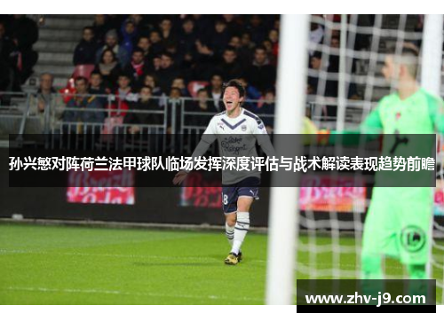 孙兴慜对阵荷兰法甲球队临场发挥深度评估与战术解读表现趋势前瞻